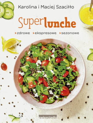Super Lunche. Zdrowe, Ekspresowe, Sezonowe Karolina i Maciej Szaciłło