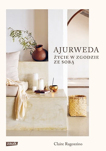Ajurweda. Życie w zgodzie ze sobą - Claire Ragozzino, Sylwia Chojnacka